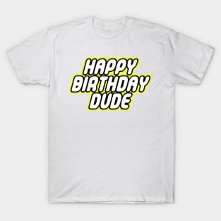 HAPPY BIRTHDAY DUDE T-Shirt